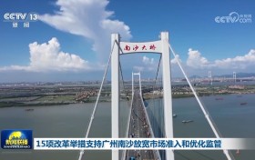 15项改革举措支持广州南沙放宽市场准入和优化监管